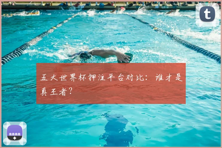 五大世界杯押注平台对比：谁才是真王者？