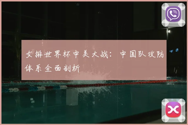 女排世界杯中美大战：中国队攻防体系全面剖析